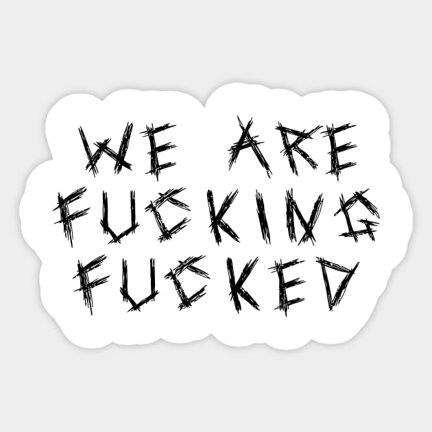 We are Fucking Fucked Sticker by Luyasrite